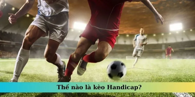 Thế nào là kèo Handicap?