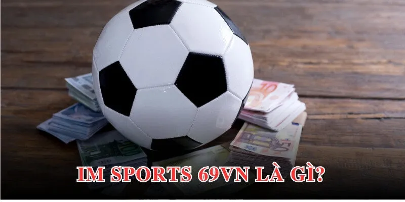 IM Sports 69VN nổi bật với đa dạng lựa chọn phiên bản đổi thưởng