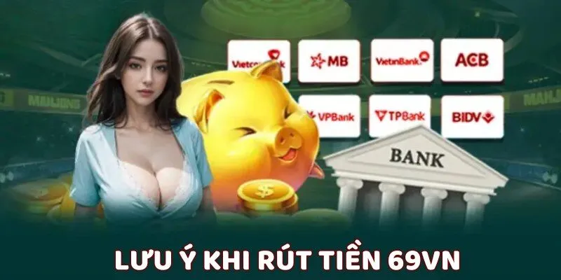 Một số lưu ý cần nhớ khi rút tiền 69VN