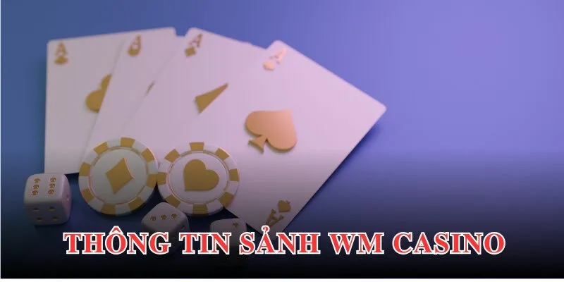 Thông tin chung về WM Casino đến hội viên tại 69VN